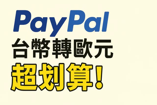 💰 台幣換歐元省錢秘技！PayPal轉帳法省下90%手續費